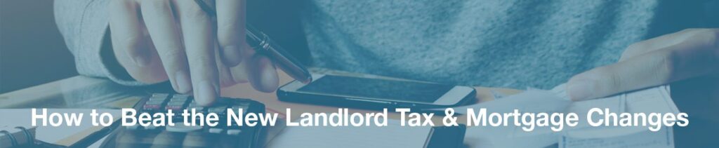 How to beat the New Landlord Tax & Mortgage Changes